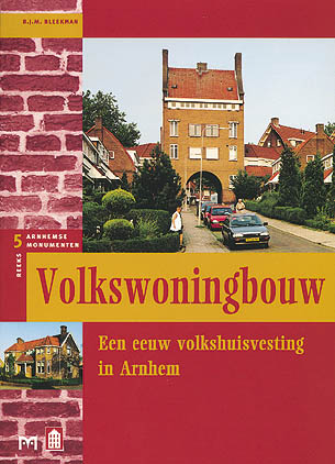 Volkswoningbouw. Een eeuw volkshuisvesting in Arnhem