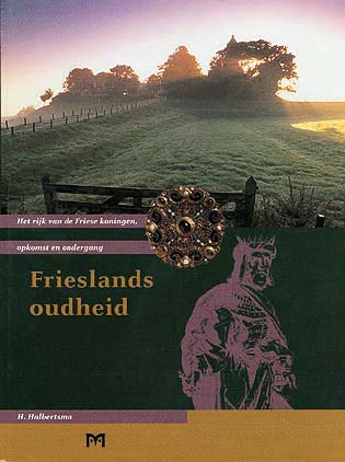 Frieslands oudheid. Het rijk van de Friese koningen, opkomst en ondergang