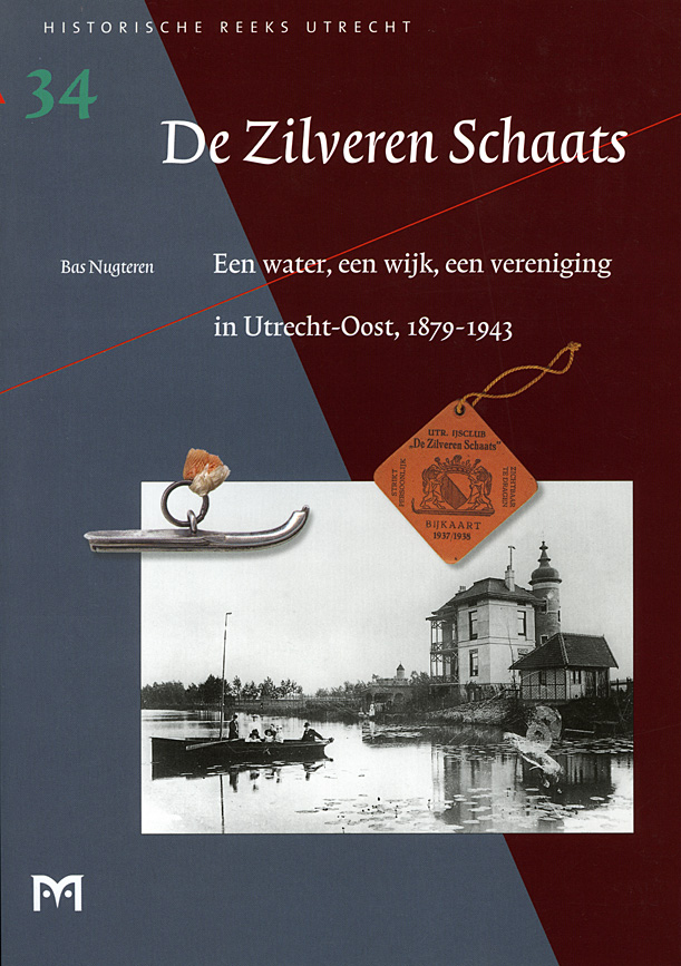 De Zilveren Schaats. Een water, een wijk, een vereniging in Utrecht-Oost, 1879-1943