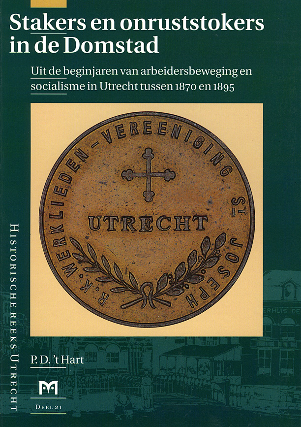 Stakers en onruststokers in de Domstad. Uit de beginjaren van arbeidersbeweging en socialisme in Utrecht tussen 1870 en 1895