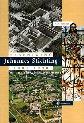 Vereniging Johannes Stichting 1887 - 1990. Meer dan een eeuw christelijke zorgverlening