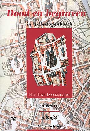 Dood en begraven in ’s-Hertogenbosch. Het Sint-Janskerkhof 1629 - 1858