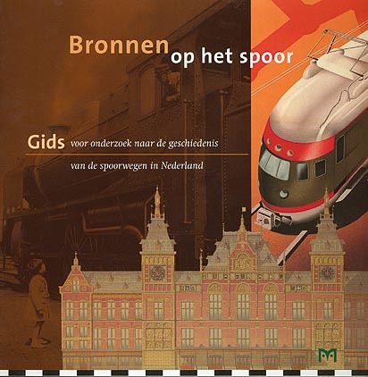 Bronnen op het spoor. Gids voor onderzoek naar de geschiedenis van de spoorwegen in Nederland