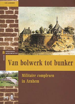 Van bolwerk tot bunker. Militaire complexen in Arnhem (herdruk verschijnt)