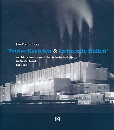 ‘Trotse Kastelen & Lichtende Hallen’. Architectuur van elektriciteitsbedrijven in Nederland tot 1960