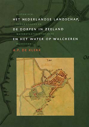 Het Nederlandse landschap, de dorpen in Zeeland en het water op Walcheren. Historisch-geografische en waterstaatshistorische bijdragen