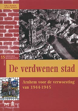 De verdwenen stad. Arnhem voor de verwoesting van 1944-1945