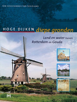 Hoge dijken diepe gronden. Land en water tussen Rotterdam en Gouda. Een geschiedenis van Schieland