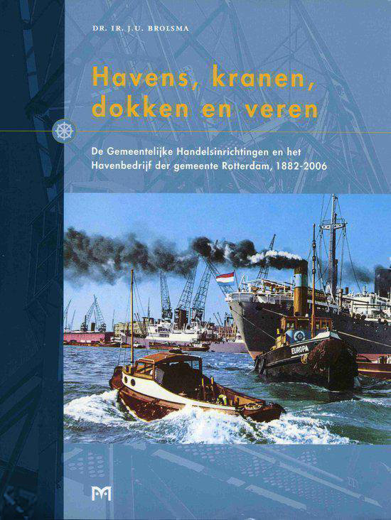 Havens, kranen, dokken en veren. De Gemeentelijke Handelsinrichtingen en het Havenbedrijf der Gemeente Rotterdam, 1882-2006