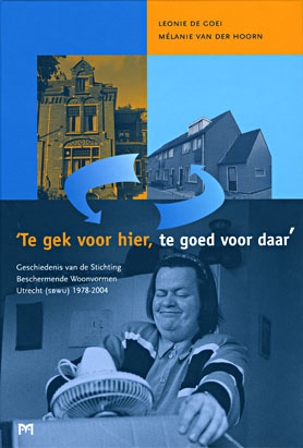 ‘Te gek voor hier, te goed voor daar.’ Geschiedenis van de Stichting Beschermende Woonvormen Utrecht (SBWU) 1978-2004