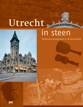 Utrecht in steen. Historische bouwstenen in de binnenstad