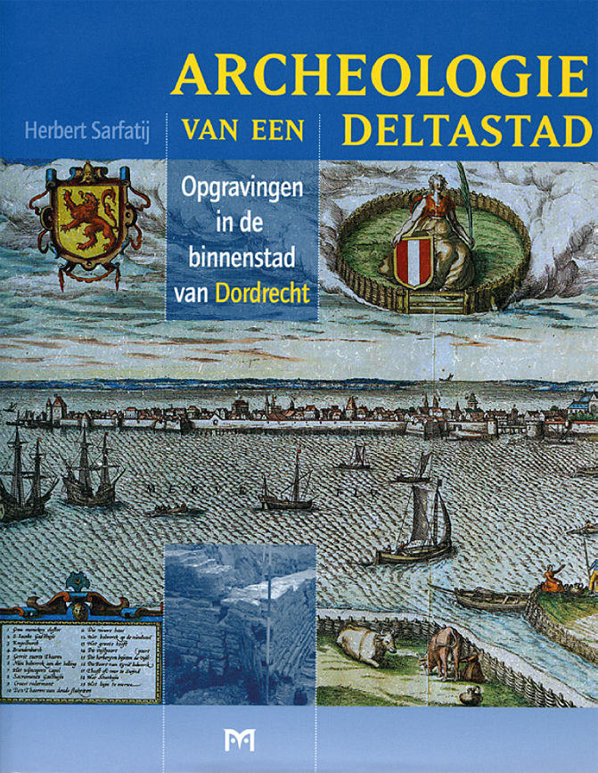 Archeologie van een deltastad. Opgravingen in de binnenstad van Dordrecht