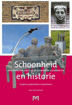Schoonheid en historie. Beeldhouwkunst in de gemeente Oudewater. Sculpturen, gedenk-tekens en gevelstenen