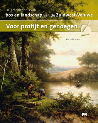 Voor profijt en genoegen. De geschiedenis van bos en landschap van de Zuidwest-Veluwe