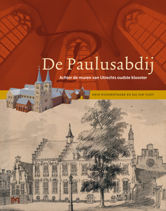 De Paulusabdij. Achter de muren van Utrechts oudste klooster