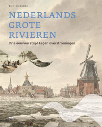 Nederlands grote rivieren. Drie eeuwen strijd tegen overstromingen