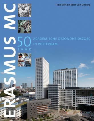 Erasmus MC. 50 jaar academische gezondheidszorg in Rotterdam
