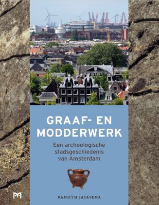 Graaf- en modderwerk. Een archeologische stadsgeschiedenis van Amsterdam