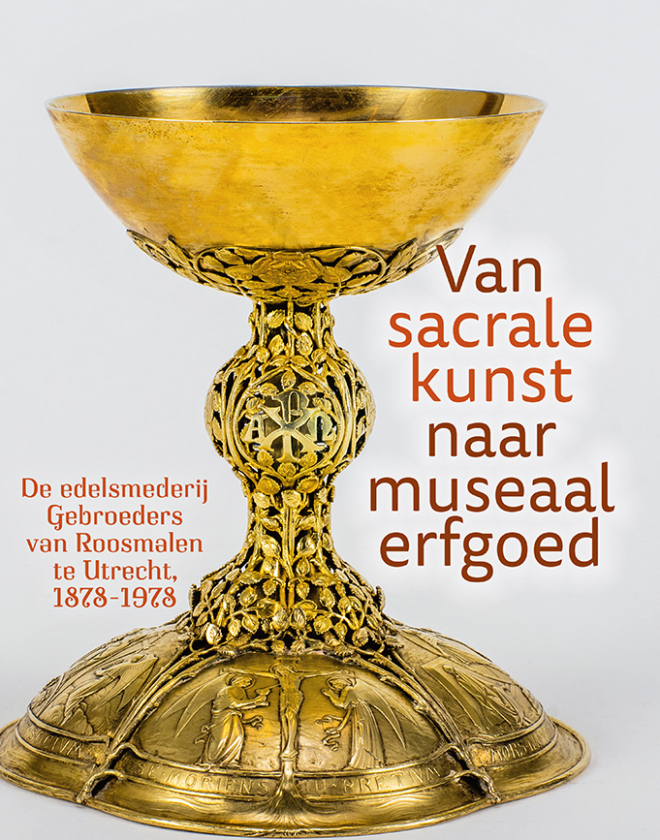 Van sacrale kunst naar museaal erfgoed. De edelsmederij Gebroeders van Roosmalen te Utrecht, 1878-1978