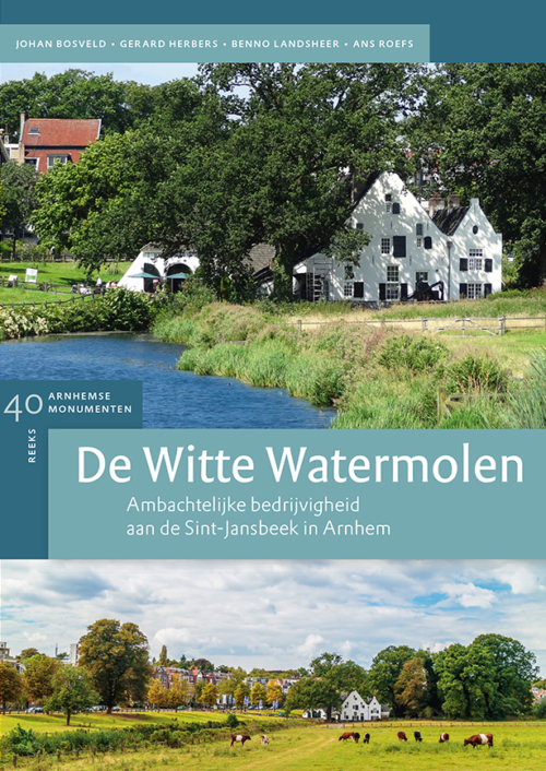 De Witte Watermolen. Ambachtelijke bedrijvigheid aan de Sint-Jansbeek in Arnhem